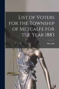 List of Voters for the Township of Metcalfe for the Year 1883 [microform]