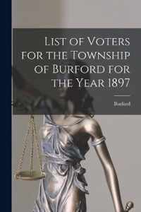 List of Voters for the Township of Burford for the Year 1897 [microform]