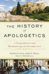 History of Apologetics A Biographical and Methodological Introduction