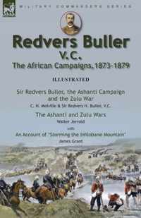 Redvers Buller V.C., the African Campaigns,1873-1879-Sir Redvers Buller, the Ashanti Campaign and the Zulu War by C. H. Melville & Sir Redvers H. Bull