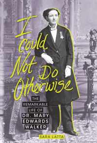 I Could Not Do Otherwise: The Remarkable Life of Dr. Mary Edwards Walker