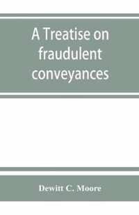 A treatise on fraudulent conveyances