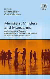 Ministers, Minders and Mandarins  An International Study of Relationships at the Executive Summit of Parliamentary Democracies