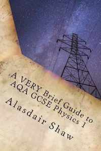 A VERY Brief Guide to AQA GCSE Physics 1