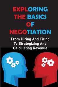 Exploring The Basics Of Negotiation: From Hiring And Firing To Strategizing And Calculating Revenue