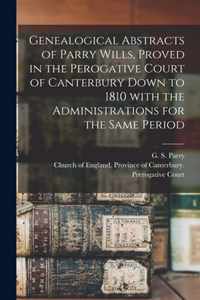 Genealogical Abstracts of Parry Wills, Proved in the Perogative Court of Canterbury Down to 1810 With the Administrations for the Same Period