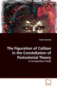 The Figuration of Caliban in the Constellation of Postcolonial Theory