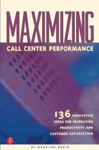 Maximizing Call Center Performance: 136 Innovative Ideas for Increasing Productivity and Customer Satisfaction