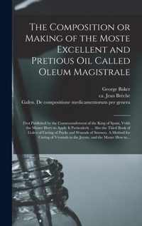 The Composition or Making of the Moste Excellent and Pretious Oil Called Oleum Magistrale