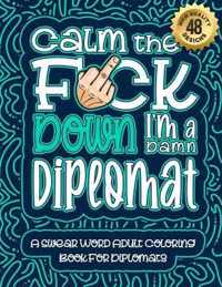 Calm The F*ck Down I'm a diplomat: Swear Word Coloring Book For Adults