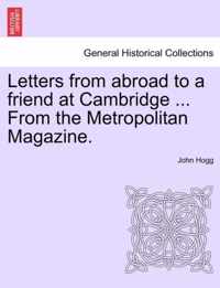 Letters from Abroad to a Friend at Cambridge ... from the Metropolitan Magazine.