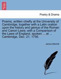 Poems, Written Chiefly at the University of Cambridge, Together with a Latin Oration Upon the History and Genius of the Roman and Canon Laws; With a Comparison of the Laws of England, Spoken ... at ... Cambridge, Dec. 21, 1756.