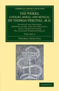 The Cambridge Library Collection - History of Medicine The Works, Literary, Moral, and Medical, of Thomas Percival, M.D.