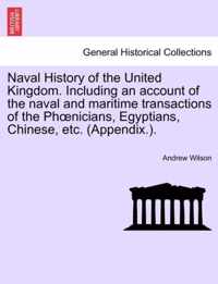 Naval History of the United Kingdom. Including an Account of the Naval and Maritime Transactions of the PH Nicians, Egyptians, Chinese, Etc. (Appendix.).