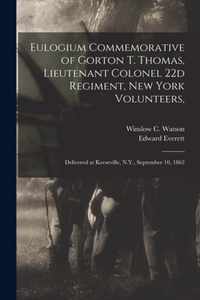 Eulogium Commemorative of Gorton T. Thomas, Lieutenant Colonel 22d Regiment, New York Volunteers,