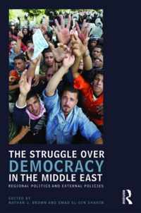 The Struggle Over Democracy in the Middle East: Regional Politics and External Policies