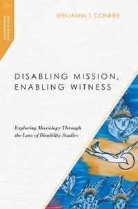 Disabling Mission, Enabling Witness Exploring Missiology Through the Lens of Disability Studies Missiological Engagements