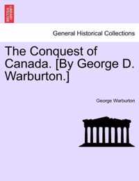 The Conquest of Canada. [By George D. Warburton.]