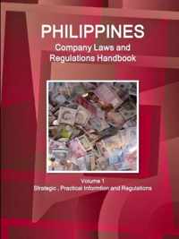 Philippines Company Laws and Regulations Handbook Volume 1 Strategic, Practical Informtion and Regulations