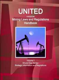 United Kingdom Mining Laws and Regulations Handbook Volume 1 Oil and Gas Sector