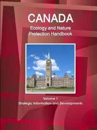 Canada Ecology and Nature Protection Handbook Volume 1 Strategic Information and Developments