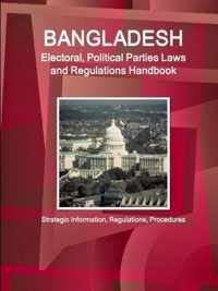 Bangladesh Electoral, Political Parties Laws and Regulations Handbook - Strategic Information, Regulations, Procedures