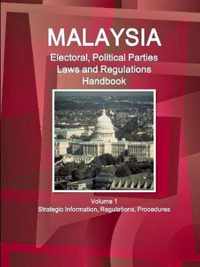 Malaysia Electoral, Political Parties Laws and Regulations Handbook Volume 1 Strategic Information, Regulations, Procedures