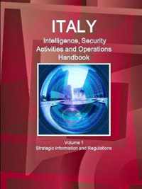 Italy Intelligence, Security Activities and Operations Handbook Volume 1 Strategic Information and Regulations