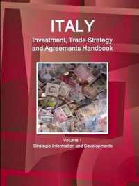 Italy Investment, Trade Strategy and Agreements Handbook Volume 1 Strategic Information and Developments