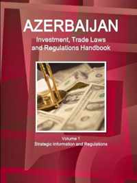 Azerbaijan Investment, Trade Laws and Regulations Handbook Volume 1 Strategic Information and Regulations