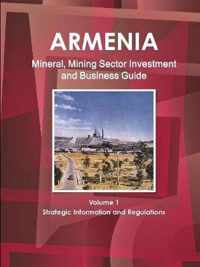 Armenia Mineral, Mining Sector Investment and Business Guide Volume 1 Strategic Information and Regulations