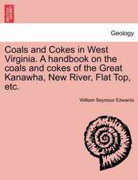 Coals and Cokes in West Virginia. a Handbook on the Coals and Cokes of the Great Kanawha, New River, Flat Top, Etc.