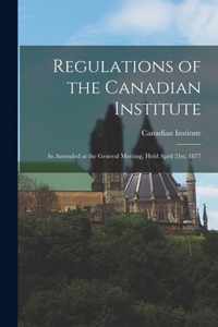 Regulations of the Canadian Institute [microform]