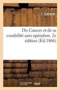 Du Cancer et de sa curabilite sans operation. 2e edition