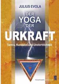 Der Yoga der Urkraft: Tantra, Kundalini und Unsterblichkeit