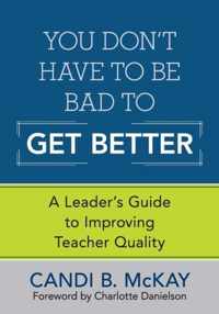 You Don't Have to Be Bad to Get Better: A Leader's Guide to Improving Teacher Quality