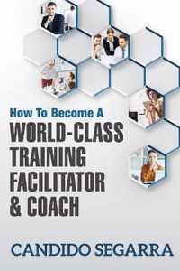 How to Become a World-Class Training Facilitator & Coach