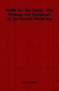 Battle For The World - The Strategy And Diplomacy Of The Second World War