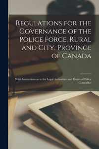 Regulations for the Governance of the Police Force, Rural and City, Province of Canada [microform]