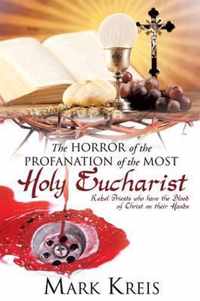 The Horror of the Profanation of the Most Holy Eucharist
