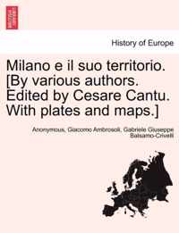 Milano E Il Suo Territorio. [By Various Authors. Edited by Cesare Cantu. with Plates and Maps.]