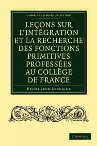 Lecons Sur L'integration Et La Recherche Des Fonctions Primitives Professees Au College De France
