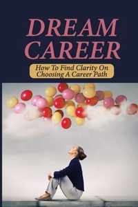 Dream Career: How To Find Clarity On Choosing A Career Path