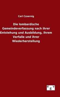 Die lombardische Gemeindeverfassung nach ihrer Entstehung und Ausbildung, ihrem Verfalle und ihrer Wiederherstellung