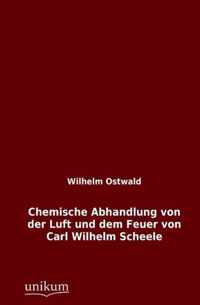 Chemische Abhandlung Von Der Luft Und Dem Feuer Von Carl Wilhelm Scheele