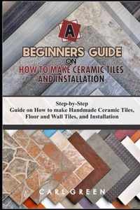 A Beginners Guide on How to Make Ceramic Tiles and Installation