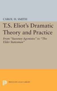 T.S. Eliot`s Dramatic Theory and Practice - From Sweeney Agonistes to the Elder Statesman