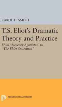 T.S. Eliot`s Dramatic Theory and Practice - From Sweeney Agonistes to the Elder Statesman