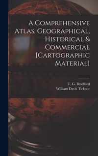A Comprehensive Atlas, Geographical, Historical & Commercial [cartographic Material]