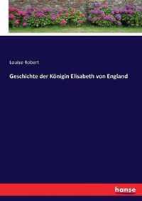 Geschichte der Koenigin Elisabeth von England